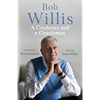 Bob Willis: A Cricketer and a Gentleman: The Sunday Times Bestseller (English Edition)